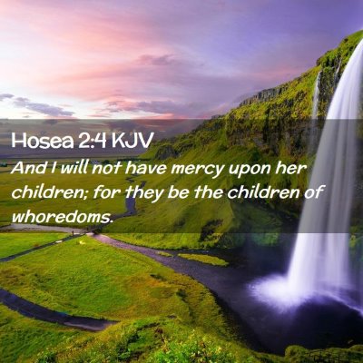 Picture 02 - Hosea 2:4 KJV - And I will not have mercy upon her children; for - Bible Verse Picture