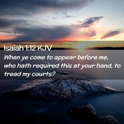 Picture 02 - Isaiah 1:12 KJV - When ye come to appear before me, who hath - Bible Verse Picture