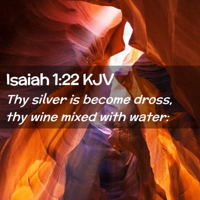 Picture 02 - Isaiah 1:22 KJV - Thy silver is become dross, thy wine mixed with - Bible Verse Picture
