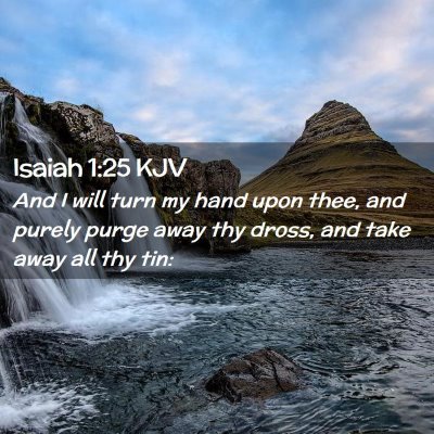 Picture 02 - Isaiah 1:25 KJV - And I will turn my hand upon thee, and purely - Bible Verse Picture