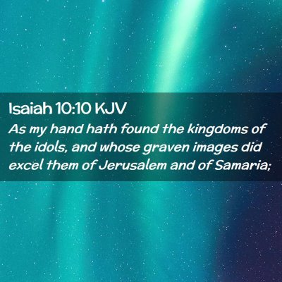 Picture 02 - Isaiah 10:10 KJV - As my hand hath found the kingdoms of the idols, - Bible Verse Picture
