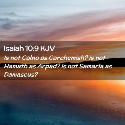 Picture 02 - Isaiah 10:9 KJV - Is not Calno as Carchemish? is not Hamath as - Bible Verse Picture