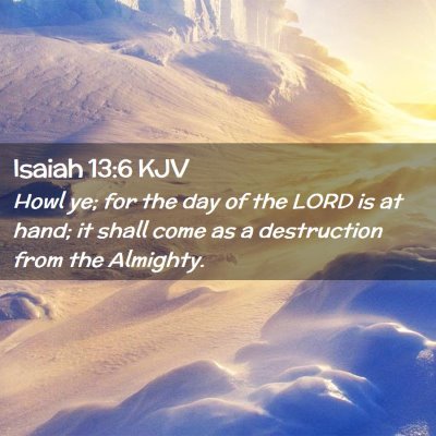 Picture 02 - Isaiah 13:6 KJV - Howl ye; for the day of the LORD is at hand; it - Bible Verse Picture