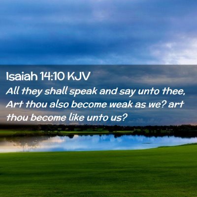 Picture 02 - Isaiah 14:10 KJV - All they shall speak and say unto thee, Art thou - Bible Verse Picture