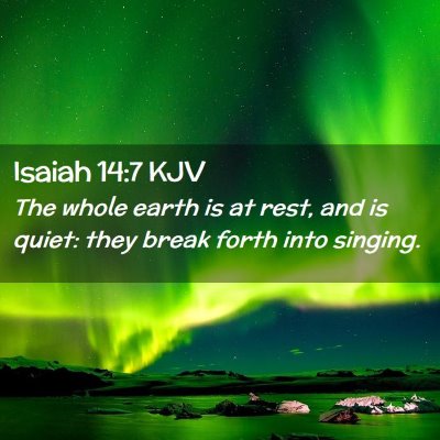 Picture 02 - Isaiah 14:7 KJV - The whole earth is at rest, and is quiet: they - Bible Verse Picture