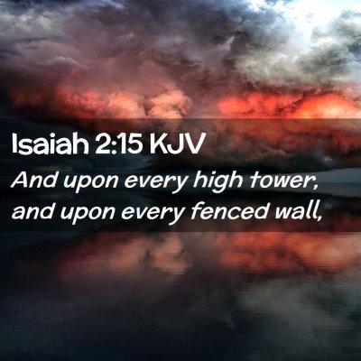 Picture 02 - Isaiah 2:15 KJV - And upon every high tower, and upon every fenced - Bible Verse Picture