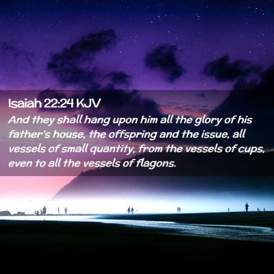 Picture 02 - Isaiah 22:24 KJV - And they shall hang upon him all the glory of his - Bible Verse Picture
