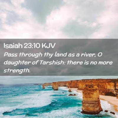 Picture 02 - Isaiah 23:10 KJV - Pass through thy land as a river, O daughter of - Bible Verse Picture