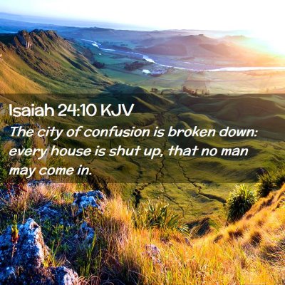 Picture 02 - Isaiah 24:10 KJV - The city of confusion is broken down: every house - Bible Verse Picture