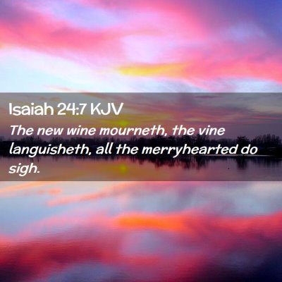 Picture 02 - Isaiah 24:7 KJV - The new wine mourneth, the vine languisheth, all - Bible Verse Picture