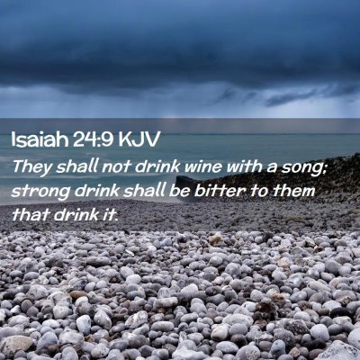 Picture 02 - Isaiah 24:9 KJV - They shall not drink wine with a song; strong - Bible Verse Picture