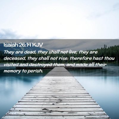 Picture 02 - Isaiah 26:14 KJV - They are dead, they shall not live; they are - Bible Verse Picture