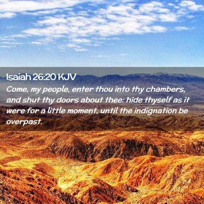 Picture 02 - Isaiah 26:20 KJV - Come, my people, enter thou into thy chambers, - Bible Verse Picture