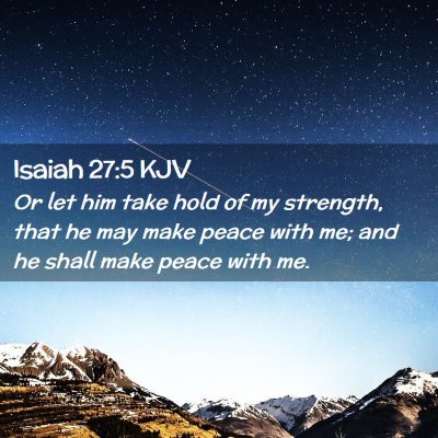 Picture 02 - Isaiah 27:5 KJV - Or let him take hold of my strength, that he may - Bible Verse Picture