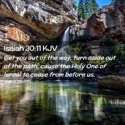 Picture 02 - Isaiah 30:11 KJV - Get you out of the way, turn aside out of the - Bible Verse Picture