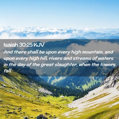 Picture 02 - Isaiah 30:25 KJV - And there shall be upon every high mountain, and - Bible Verse Picture