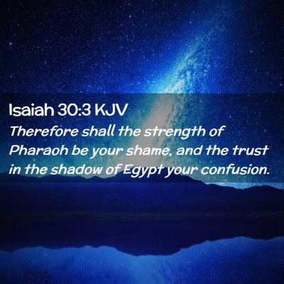 Picture 02 - Isaiah 30:3 KJV - Therefore shall the strength of Pharaoh be your - Bible Verse Picture