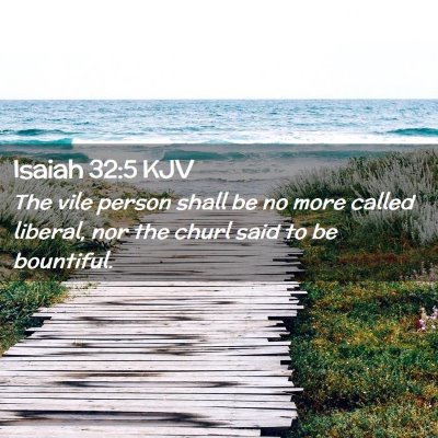 Picture 02 - Isaiah 32:5 KJV - The vile person shall be no more called liberal, - Bible Verse Picture