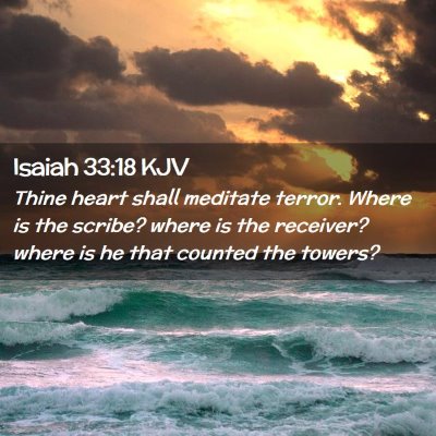 Picture 02 - Isaiah 33:18 KJV - Thine heart shall meditate terror. Where is the - Bible Verse Picture