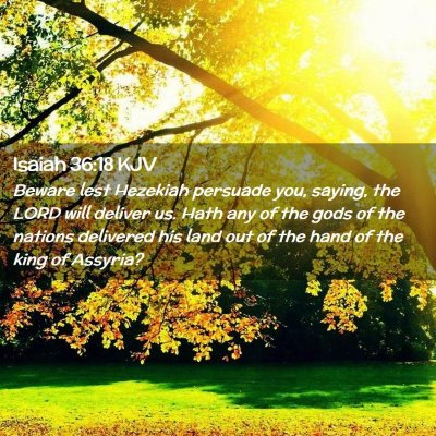 Picture 02 - Isaiah 36:18 KJV - Beware lest Hezekiah persuade you, saying, the - Bible Verse Picture