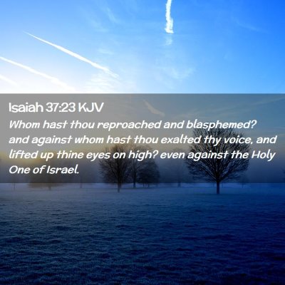 Picture 02 - Isaiah 37:23 KJV - Whom hast thou reproached and blasphemed? and - Bible Verse Picture