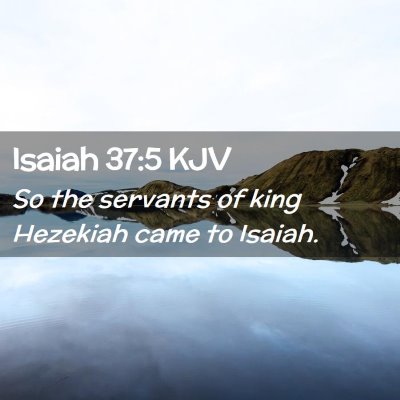Picture 02 - Isaiah 37:5 KJV - So the servants of king Hezekiah came to - Bible Verse Picture
