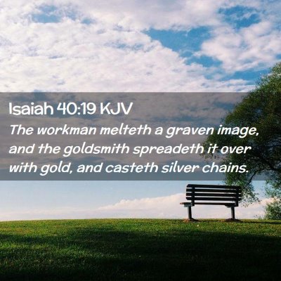 Picture 02 - Isaiah 40:19 KJV - The workman melteth a graven image, and the - Bible Verse Picture