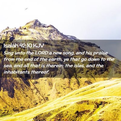 Picture 02 - Isaiah 42:10 KJV - Sing unto the LORD a new song, and his praise - Bible Verse Picture