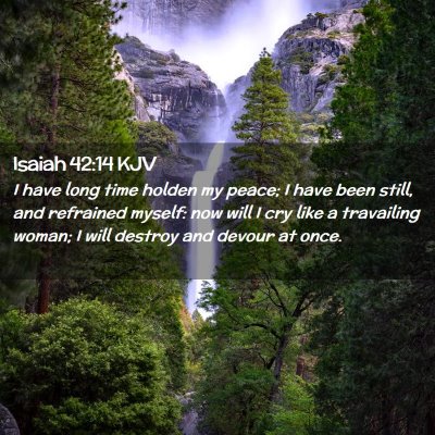 Picture 02 - Isaiah 42:14 KJV - I have long time holden my peace; I have been - Bible Verse Picture