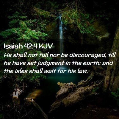 Picture 02 - Isaiah 42:4 KJV - He shall not fail nor be discouraged, till he - Bible Verse Picture