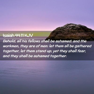 Picture 02 - Isaiah 44:11 KJV - Behold, all his fellows shall be ashamed: and the - Bible Verse Picture