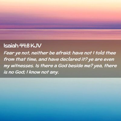 Picture 02 - Isaiah 44:8 KJV - Fear ye not, neither be afraid: have not I told - Bible Verse Picture