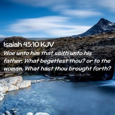 Picture 02 - Isaiah 45:10 KJV - Woe unto him that saith unto his father, What - Bible Verse Picture
