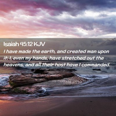 Picture 02 - Isaiah 45:12 KJV - I have made the earth, and created man upon it: - Bible Verse Picture