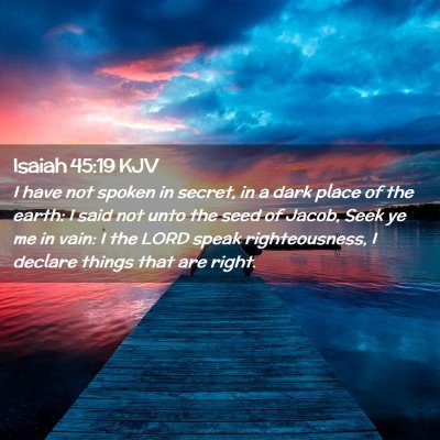 Picture 02 - Isaiah 45:19 KJV - I have not spoken in secret, in a dark place of - Bible Verse Picture