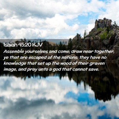 Picture 02 - Isaiah 45:20 KJV - Assemble yourselves and come; draw near together, - Bible Verse Picture