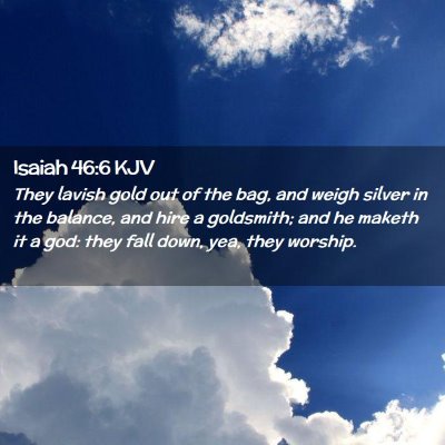 Picture 02 - Isaiah 46:6 KJV - They lavish gold out of the bag, and weigh silver - Bible Verse Picture