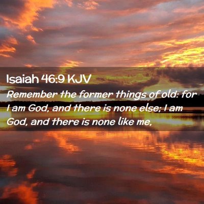 Picture 02 - Isaiah 46:9 KJV - Remember the former things of old: for I am God, - Bible Verse Picture