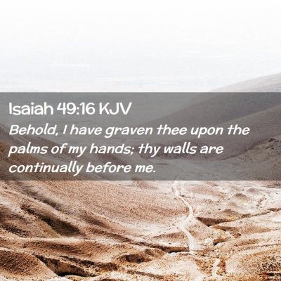 Picture 02 - Isaiah 49:16 KJV - Behold, I have graven thee upon the palms of my - Bible Verse Picture