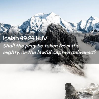 Picture 02 - Isaiah 49:24 KJV - Shall the prey be taken from the mighty, or the - Bible Verse Picture