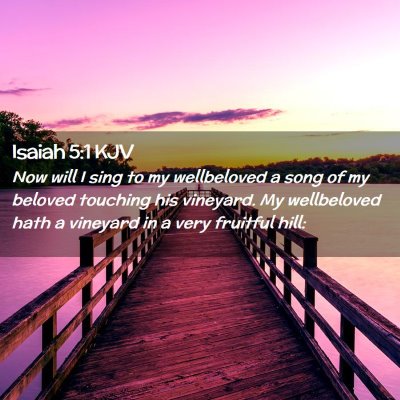Picture 02 - Isaiah 5:1 KJV - Now will I sing to my wellbeloved a song of my - Bible Verse Picture