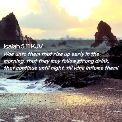 Picture 02 - Isaiah 5:11 KJV - Woe unto them that rise up early in the morning, - Bible Verse Picture