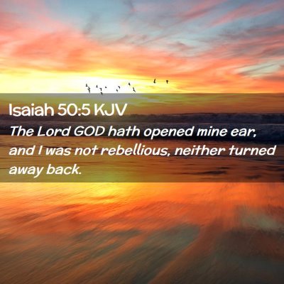Picture 02 - Isaiah 50:5 KJV - The Lord GOD hath opened mine ear, and I was not - Bible Verse Picture