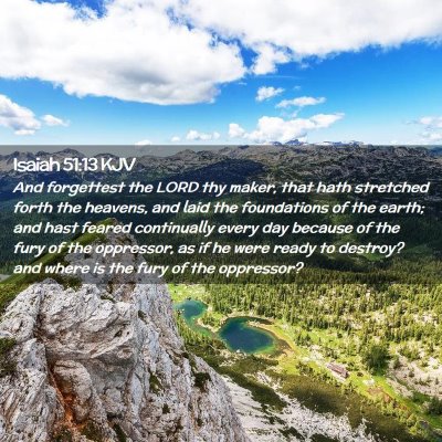 Picture 02 - Isaiah 51:13 KJV - And forgettest the LORD thy maker, that hath - Bible Verse Picture