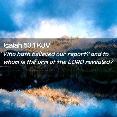 Picture 02 - Isaiah 53:1 KJV - Who hath believed our report? and to whom is the - Bible Verse Picture