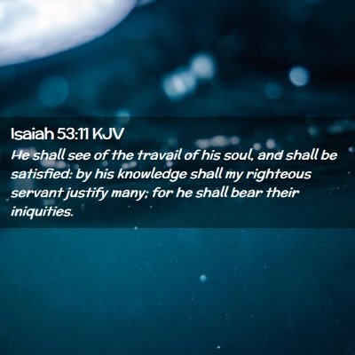 Picture 02 - Isaiah 53:11 KJV - He shall see of the travail of his soul, and - Bible Verse Picture