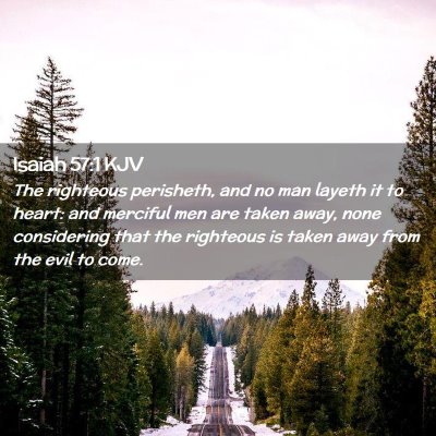 Picture 02 - Isaiah 57:1 KJV - The righteous perisheth, and no man layeth it to - Bible Verse Picture