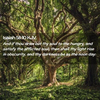 Picture 02 - Isaiah 58:10 KJV - And if thou draw out thy soul to the hungry, and - Bible Verse Picture