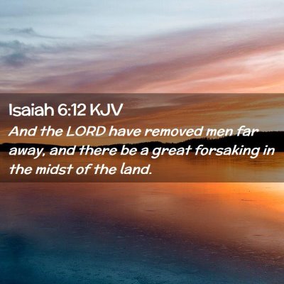 Picture 02 - Isaiah 6:12 KJV - And the LORD have removed men far away, and there - Bible Verse Picture