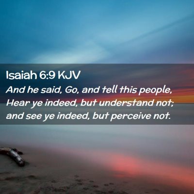 Picture 02 - Isaiah 6:9 KJV - And he said, Go, and tell this people, Hear ye - Bible Verse Picture